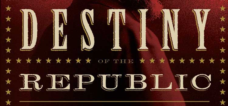 destiny of the republic by candice millard