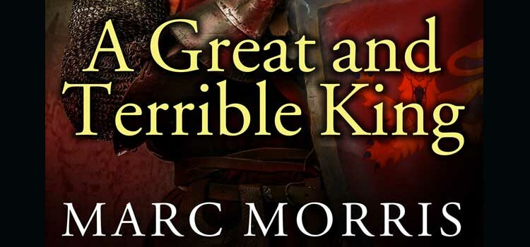 A Great and Terrible King by Marc Morris