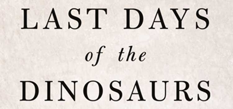 The Last Days of the Dinosaurs by Riley Black