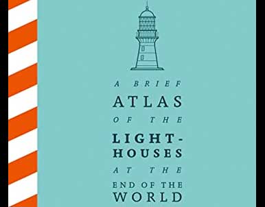 A Brief Atlas of the Lighthouses at the End of the World