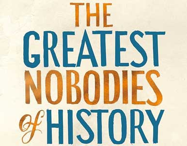 The Greatest Nobodies of History by Adrian Bliss